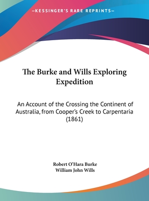 The Burke and Wills Exploring Expedition: An Account of the Crossing the Continent of Australia, from Cooper's Creek to Carpentaria (1861) - Burke, Robert O'Hara, and Wills, William John