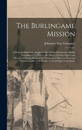 The Burlingame Mission: A Political Disclosure, Supported by Official Documents, Mostly Unpublished. to Which Are Added: Various Papers and Discourses On the Claim of the Emperor of China to Universal Supremacy; the True Nature of Actual Diplomatic Relati