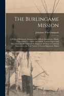 The Burlingame Mission: A Political Disclosure, Supported by Official Documents, Mostly Unpublished. to Which Are Added: Various Papers and Discourses On the Claim of the Emperor of China to Universal Supremacy; the True Nature of Actual Diplomatic Relati
