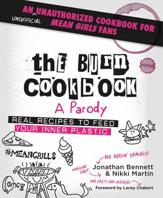 The Burn Cookbook: An Unofficial Unauthorized Cookbook for Mean Girls Fans - Bennett, Jonathan, and Martin, Nikki, and Chabert, Lacey (Foreword by)