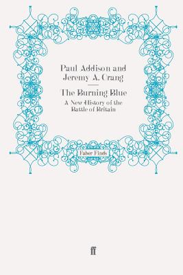 The Burning Blue: A New History of the Battle of Britain - Crang, Jeremy A., and Addison, Paul