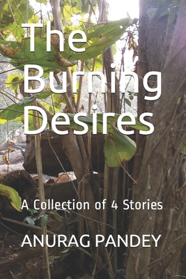 The Burning Desires: A Collection of 4 Stories - Pandey, Anurag