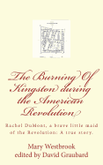 The Burning Of Kingston during the American Revolution: Rachel DuMont, a brave little maid of the Revolution: A true story of the burning of Kingston