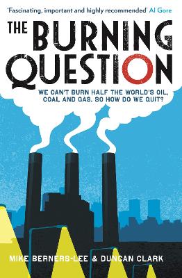 The Burning Question: We Can't Burn Half the World's Oil, Coal and Gas, So How Do We Quit? - Clark, Duncan, and Berners-Lee, Mike