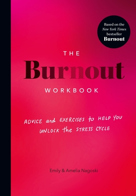 The Burnout Workbook: Advice and Exercises to Help You Unlock the Stress Cycle - Nagoski, Amelia, and Nagoski, Emily