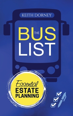 The Bus List-Essential Estate Planning: Including Wills, Trusts, Durable Powers, Beneficiary Deeds, TODs and PODs, Plus Organizing and Securing Your Records - Dorney, Keith