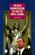 The Bush Administration, Sex and the Moral Agenda