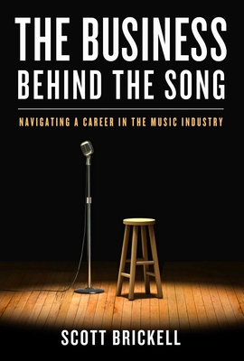 The Business Behind the Song: Navigating a Career in the Music Industry - Brickell, Scott, and Noland, Robert