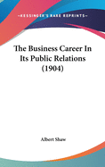 The Business Career In Its Public Relations (1904)