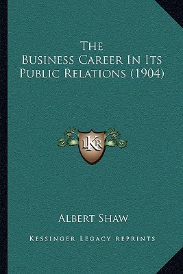 The Business Career In Its Public Relations (1904) - Shaw, Albert