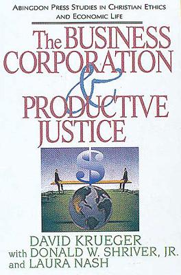 The Business Corporation & Productive Justice: (Abingdon Press Studies in Christian Ethics and Economic Life Series) - Shriver, Donald W, and Shriver, Donald W, Jr., and Stackhouse, Max L