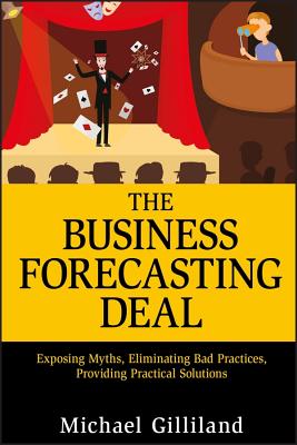 The Business Forecasting Deal: Exposing Myths, Eliminating Bad Practices, Providing Practical Solutions - Gilliland, Michael