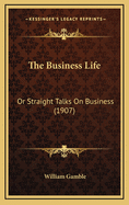 The Business Life: Or Straight Talks on Business (1907)