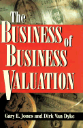 The Business of Business Valuation: The Professional's Guide to Leading Your Client Through the Valuation Process - JONES