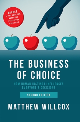 The Business of Choice: How Human Instinct Influences Everyone's Decisions - Willcox, Matthew