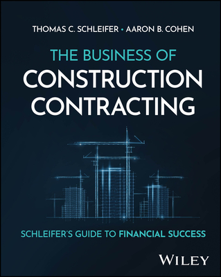The Business of Construction Contracting: Schleifer's Guide to Financial Success - Schleifer, Thomas C, and Cohen, Aaron B