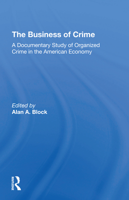The Business Of Crime: A Documentary Study Of Organized Crime In The American Economy - Block, Alan A
