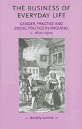The Business of Everyday Life: Gender, Practice and Social Politics in England, C.1600-1900