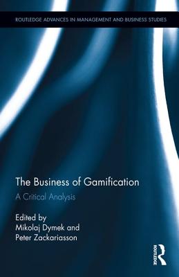 The Business of Gamification: A Critical Analysis - Dymek, Mikolaj (Editor), and Zackariasson, Peter (Editor)