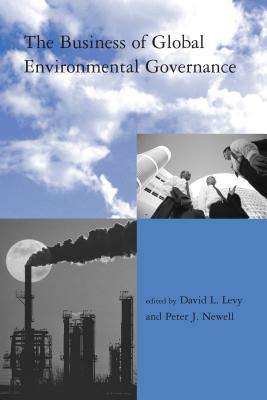 The Business of Global Environmental Governance - Levy, David L (Editor), and Newell, Peter J (Editor)