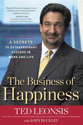 The Business of Happiness: 6 Secrets to Extraordinary Success in Life and Work - Leonsis, Ted, and Buckley, John, Dr.