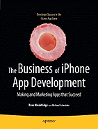 The Business of iPhone App Development: Making and Marketing Apps That Succeed