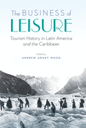 The Business of Leisure: Tourism History in Latin America and the Caribbean