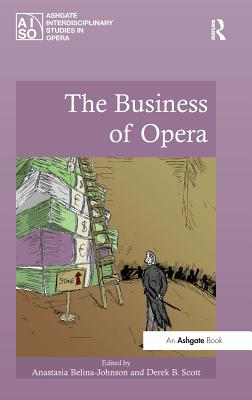 The Business of Opera - Belina-Johnson, Anastasia (Editor), and Scott, Derek B. (Editor)