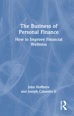 The Business of Personal Finance: How to Improve Financial Wellness - Calandro Jr, Joseph, and Hoffmire, John