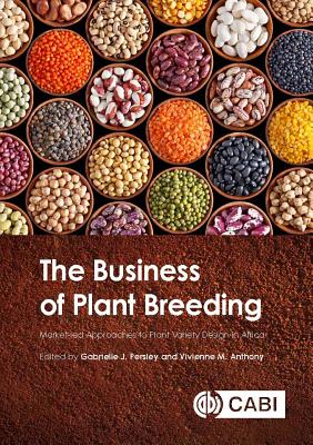 The Business of Plant Breeding: Market led Approaches to Plant Variety Design in Africa - Persley, Gabrielle (Editor), and Anthony, Vivienne M (Editor), and Chirwa, Rowland (Contributions by)