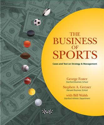 The Business of Sports: Cases and Text on Strategy and Management - Foster, George, and Greyser, Stephen A, and Walsh, Bill