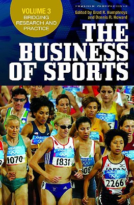 The Business of Sports: Volume 3, Bridging Research and Practice - Humphreys, Brad R. (Editor), and Howard, Dennis R. (Editor)