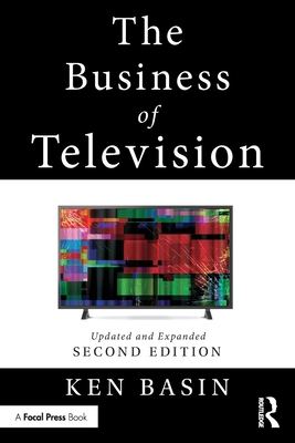 The Business of Television: Updated and Expanded Second Edition - Basin, Ken