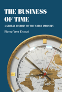 The Business of Time: A Global History of the Watch Industry