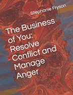 The Business of You: Resolve Conflict and Manage Anger