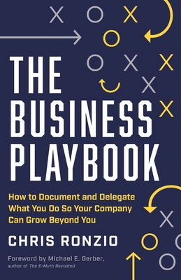 The Business Playbook: How to Document and Delegate What You Do So Your Company Can Grow Beyond You - Ronzio, Chris