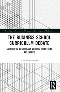 The Business School Curriculum Debate: Scientific Legitimacy Versus Practical Relevance