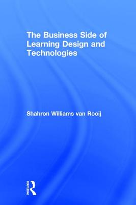 The Business Side of Learning Design and Technologies - Williams van Rooij, Shahron