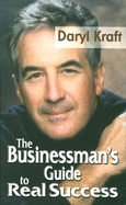 The Businessman's Guide to Real Success - Kraft, Daryl