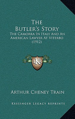 The Butler's Story: The Camorra In Italy And An American Lawyer At Viterbo (1912) - Train, Arthur Cheney