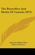 The Butterflies And Moths Of Canada (1873)