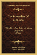 The Butterflies of Montana the Butterflies of Montana: With Keys for Determination of Species (1906) with Keys for Determination of Species (1906)