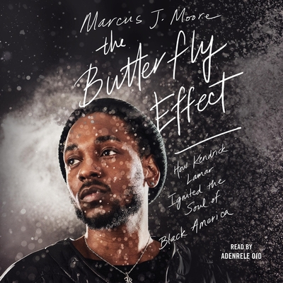 The Butterfly Effect: How Kendrick Lamar Ignited the Soul of Black America - Ojo, Adenrele (Read by), and Moore, Marcus J