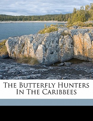 The Butterfly Hunters in the Caribbees - Murray-Aaron, Eugene, and 1852-1941, Murray-Aaron Eugene