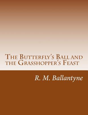 The Butterfly's Ball and the Grasshopper's Feast - Roscoe, and Ballantyne, Robert Michael
