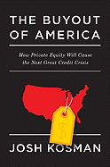 The Buyout of America: How Private Equity Will Cause the Next Great Credit Crisis