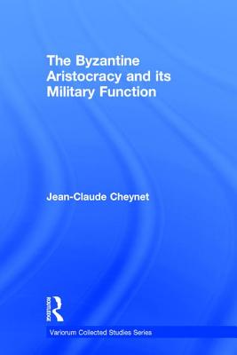 The Byzantine Aristocracy and Its Military Function - Cheynet, Jean-Claude