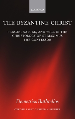 The Byzantine Christ: Person, Nature, and Will in the Christology of Saint Maximus the Confessor - Bathrellos, Demetrios