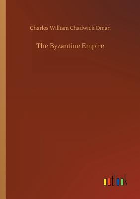 The Byzantine Empire - Oman, Charles William Chadwick