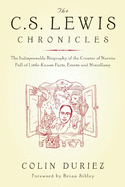 The C.S. Lewis Chronicles: The Indispensable Biography of the Creator of Narnia Full of Little-Known Facts, Events and Miscellany